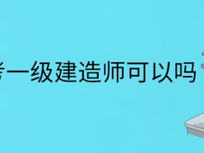 報考條件一級建造師報考條件一級建造師有用嗎