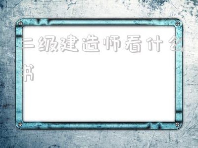 二級建造師考試看什么書二級建造師看什么書