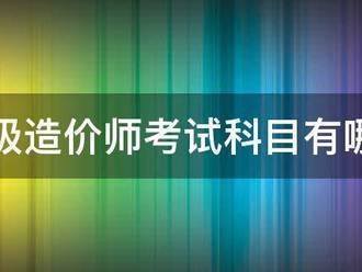 一級造價(jià)師考試科目有哪些