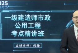 一級建造師市政精講哪個老師好,一級建造師市政精講視頻