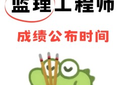 監(jiān)理工程師什么時(shí)候公布成績,監(jiān)理工程師一般什么時(shí)候出成績