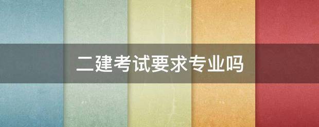 二建考試要求專業嗎 第1張 二建考試要求專業嗎 第1張