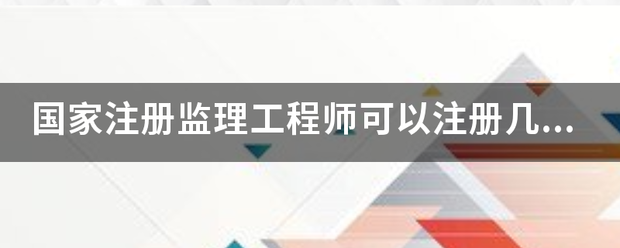 國家注冊監理工程師可以注冊幾個專業？  第1張