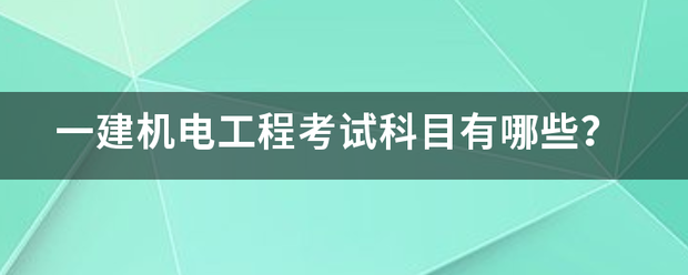 一建機電工程考試科目有哪些？  第1張