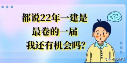 都說22年一建是最卷的一屆,我還有機會嗎? 第1張 都說22年一建是最卷的一屆,我還有機會嗎? 第1張