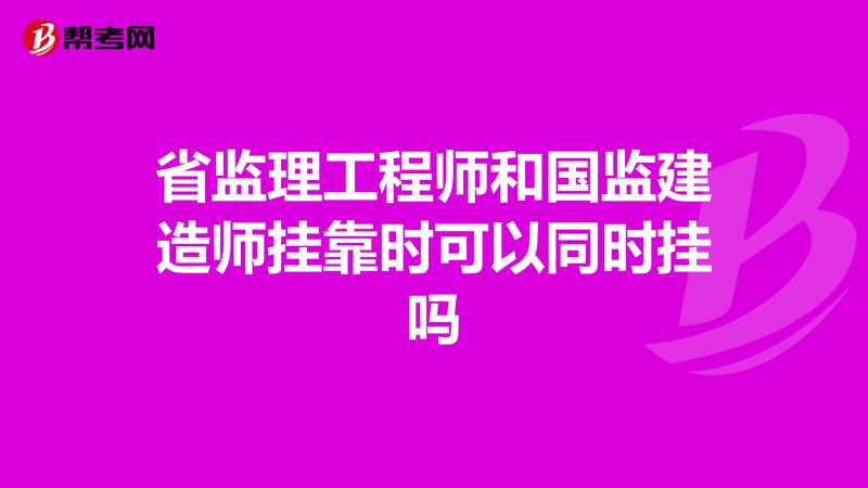 監理工程師和建造師可以分開掛嗎,監理工程師與建造師同時注冊  第2張
