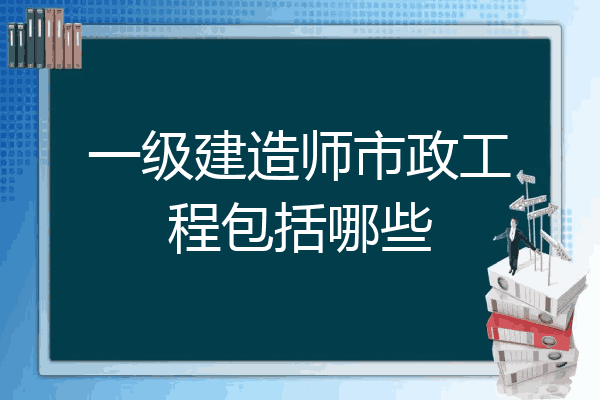 注冊一級建造師市政工程,一級建造師市政工程執業范圍 第1張 注冊一級建造師市政工程,一級建造師市政工程執業范圍 第1張
