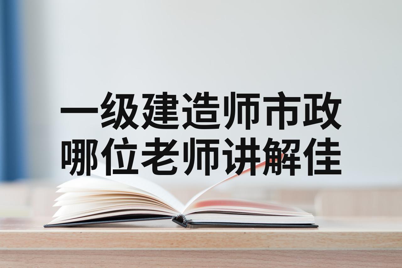 一級建造師市政精講哪個老師好,一級建造師市政精講視頻  第2張