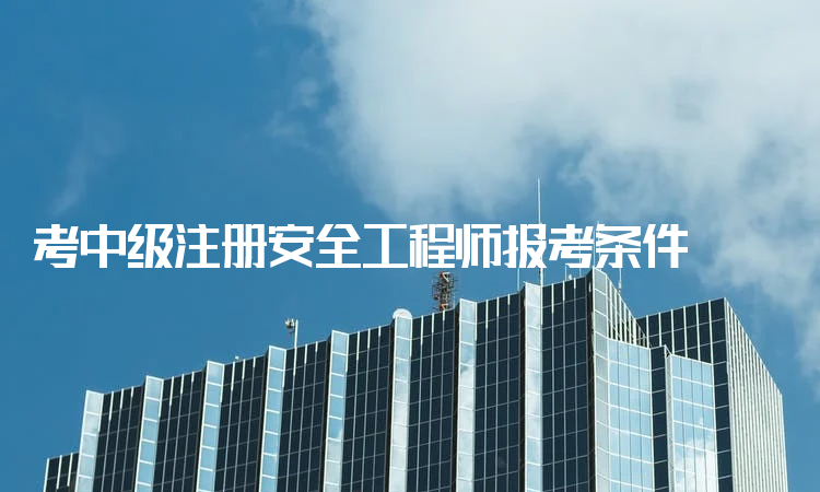 安全工程師的報考條件,報考安全工程師需要什么條件 第1張 安全工程師的報考條件,報考安全工程師需要什么條件 第1張