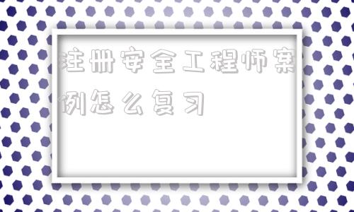 注冊安全工程師案例怎么復習的簡單介紹 第1張 注冊安全工程師案例怎么復習的簡單介紹 第1張